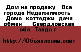 Дом на продажу - Все города Недвижимость » Дома, коттеджи, дачи обмен   . Свердловская обл.,Тавда г.